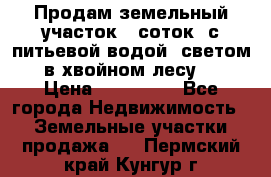 Продам земельный участок 6 соток, с питьевой водой, светом  в хвойном лесу . › Цена ­ 600 000 - Все города Недвижимость » Земельные участки продажа   . Пермский край,Кунгур г.